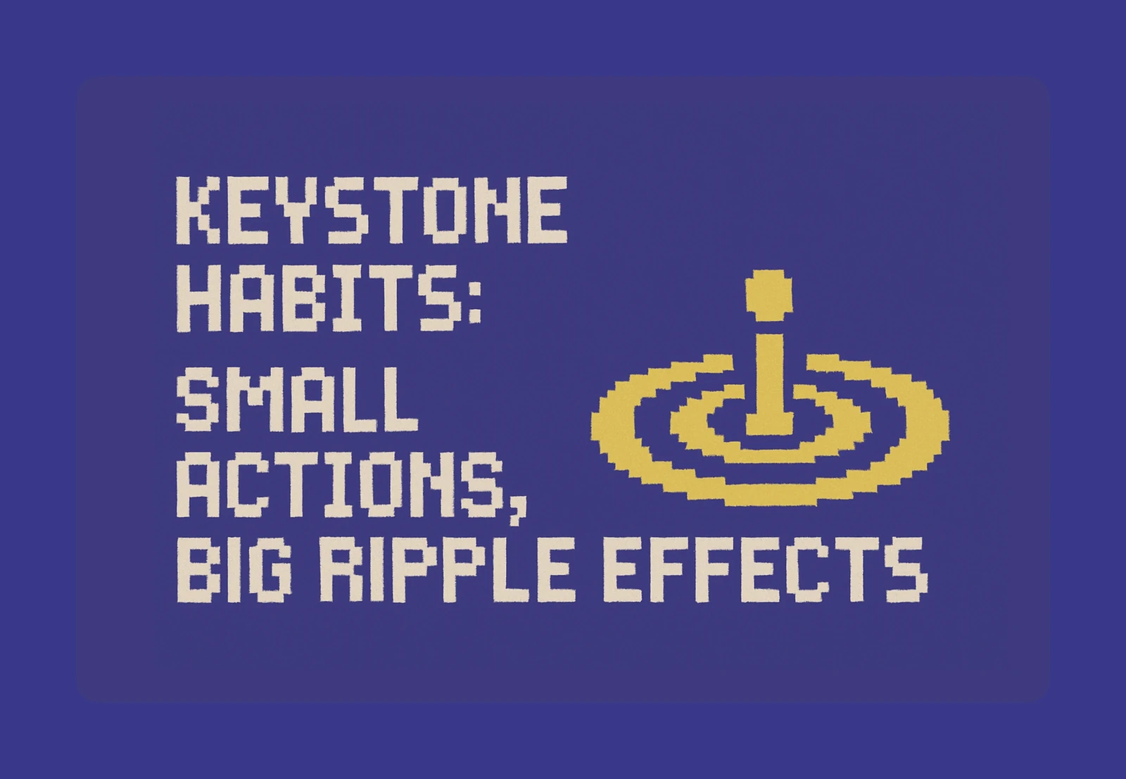 🔑 Keystone Habits: Small Actions, Big Ripple Effects