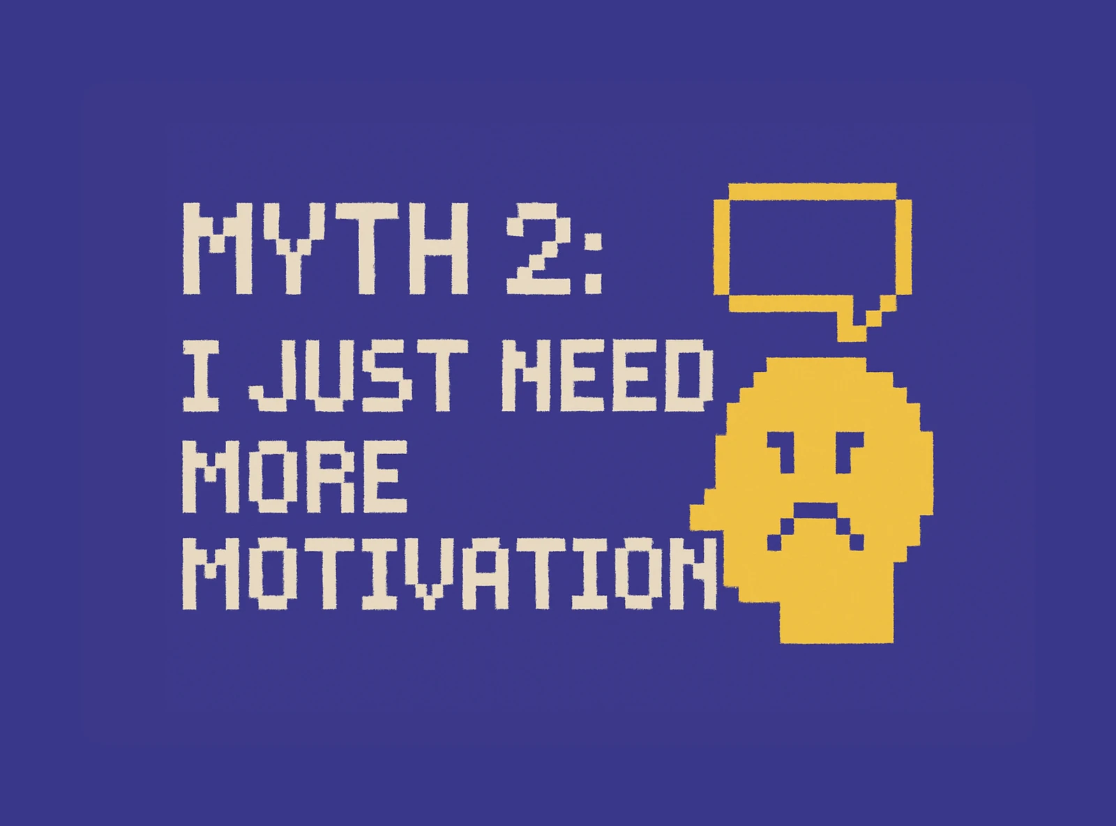 ❌ Myth 2: I Just Need More Motivation.