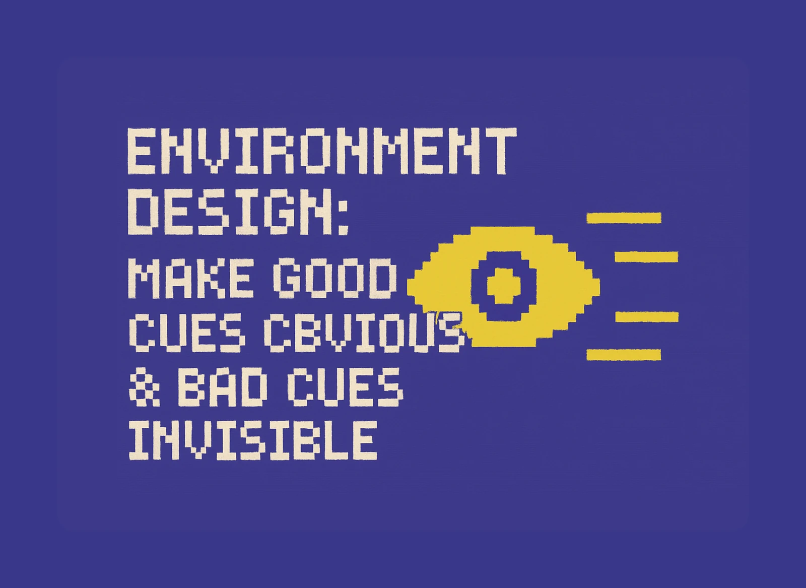 🌱 Environment Design: Make Good Cues Obvious & Bad Cues Invisible