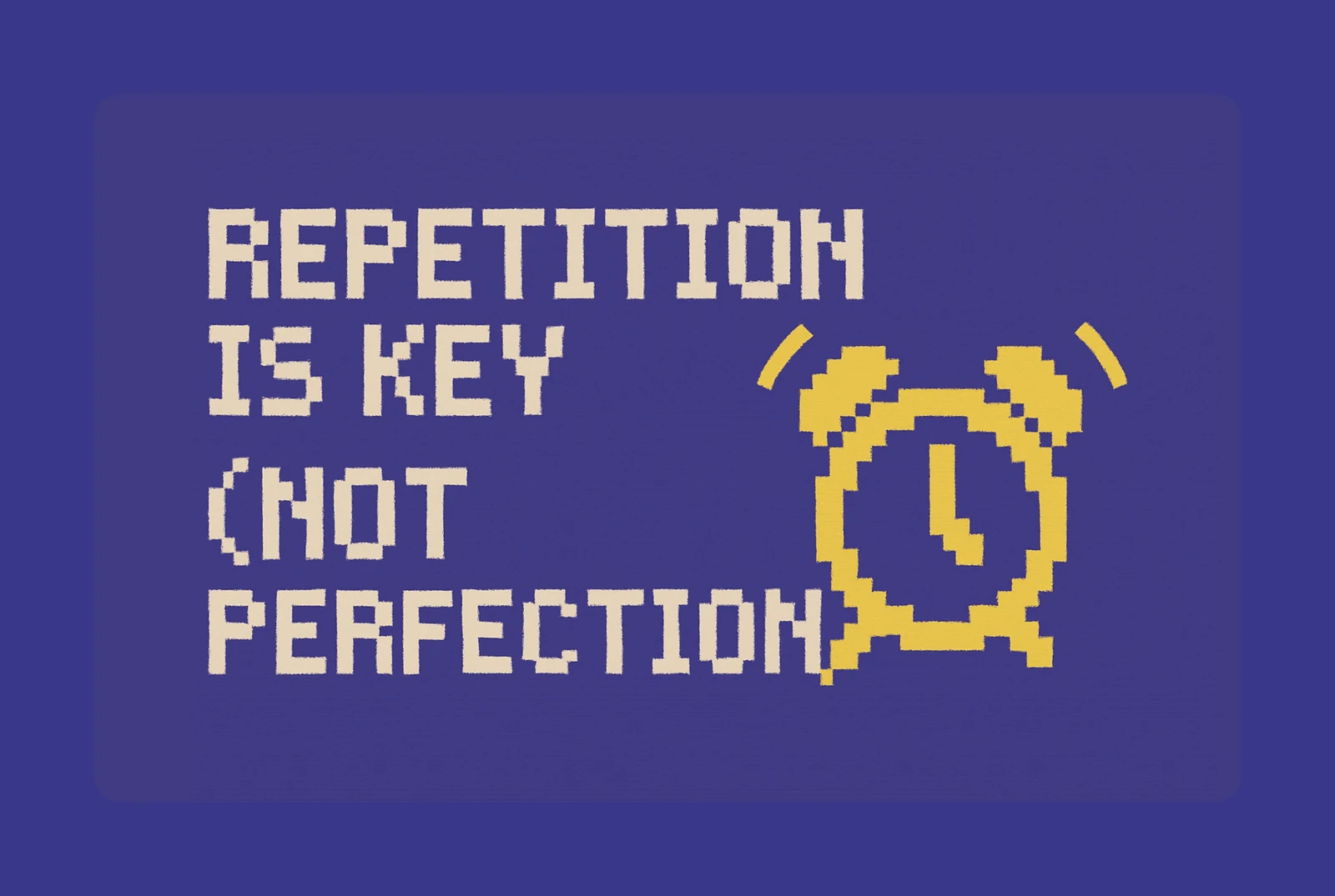 🔁 Repetition Is Key (Not Perfection)