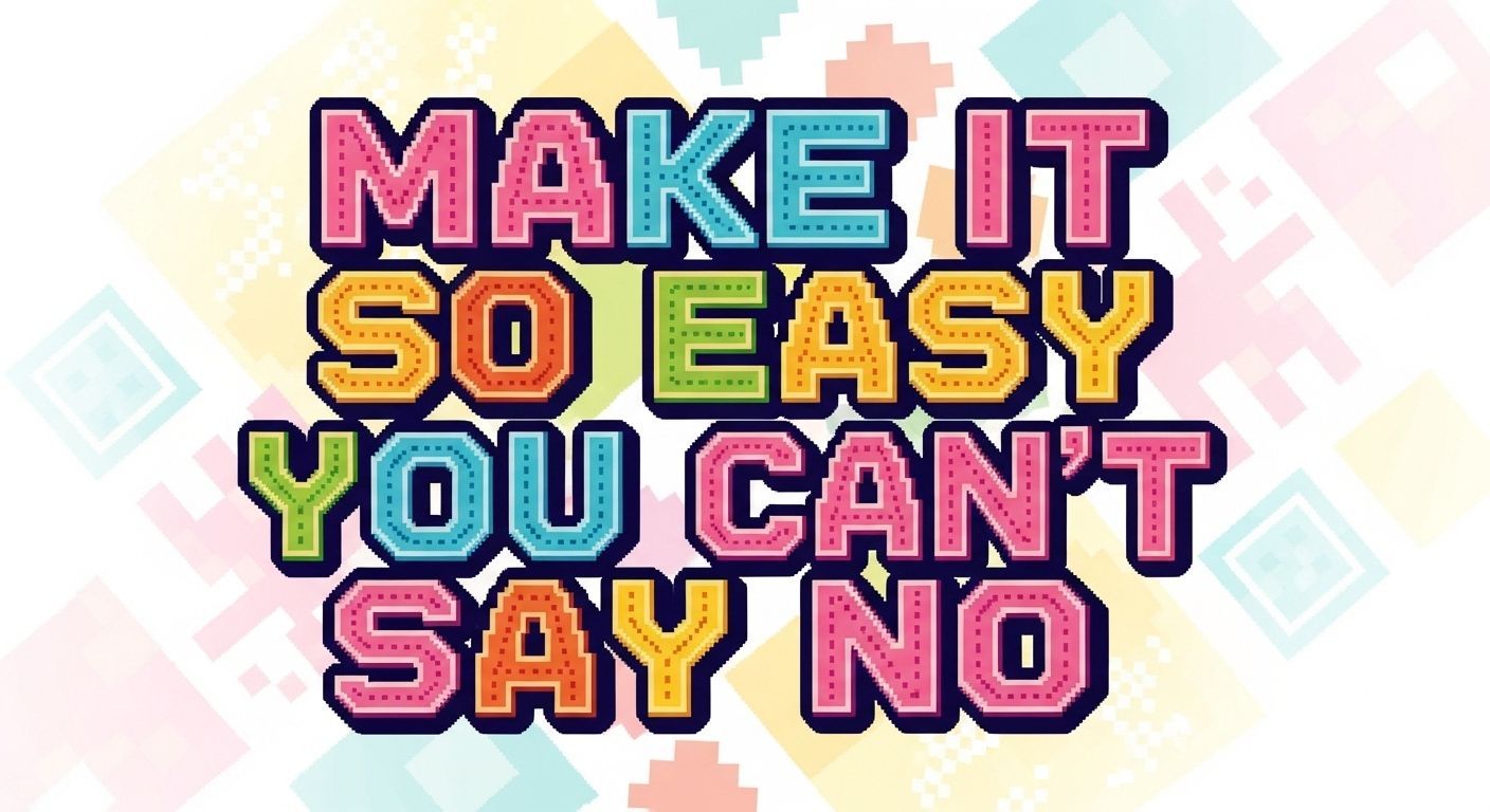 Make It So Easy You Can’t Say No